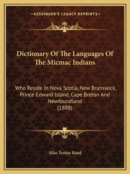 Paperback Dictionary Of The Languages Of The Micmac Indians: Who Reside In Nova Scotia, New Brunswick, Prince Edward Island, Cape Breton And Newfoundland (1888) Book