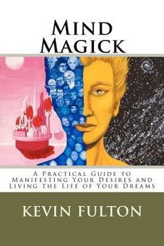 Paperback Mind Magick: A Practical Guide to Manifesting Your Desires and Living the Life of Your Dreams Book