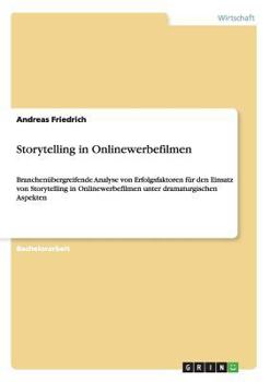 Paperback Storytelling in Onlinewerbefilmen: Branchenübergreifende Analyse von Erfolgsfaktoren für den Einsatz von Storytelling in Onlinewerbefilmen unter drama [German] Book