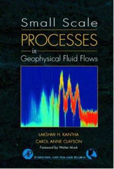 Small Scale Processes in Geophysical Fluid Flows - Book #67 of the International Geophysics