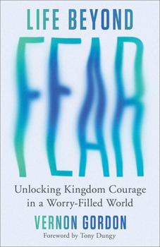 Paperback Life Beyond Fear: Unlocking Kingdom Courage in a Worry-Filled World Book