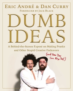 Hardcover Dumb Ideas: A Behind-The-Scenes Exposé on Making Pranks and Other Stupid Creative Endeavors (and How You Can Also Too!) Book