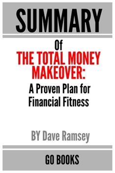 Paperback Summary of The Total Money Makeover: A Proven Plan for Financial Fitness by: Dave Ramsey - a Go BOOKS Summary Guide Book