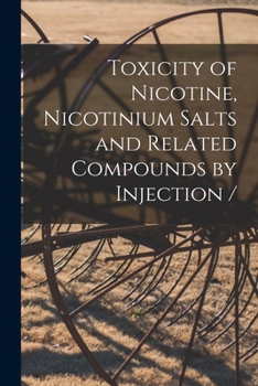 Paperback Toxicity of Nicotine, Nicotinium Salts and Related Compounds by Injection / Book