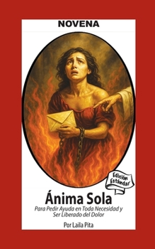 Novena Del Anima Sola Para Pedir Ayuda En Toda Necesidad Y Ser Liberado Del Dolor: Edición Estándar (Spanish Edition)