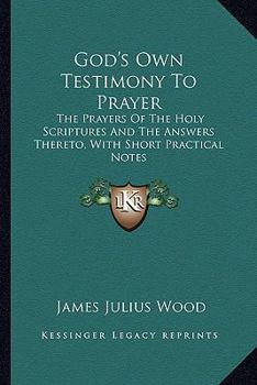 Paperback God's Own Testimony To Prayer: The Prayers Of The Holy Scriptures And The Answers Thereto, With Short Practical Notes Book