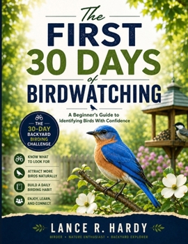 Paperback The First 30 Days of Birdwatching: A Beginner's Guide to Identifying Birds With Confidence Book