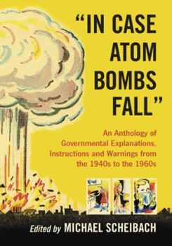 Paperback In Case Atom Bombs Fall: An Anthology of Governmental Explanations, Instructions and Warnings from the 1940s to the 1960s Book