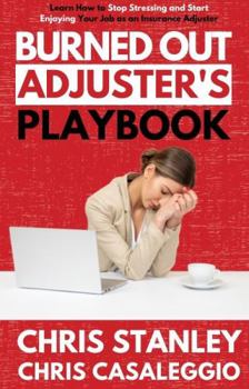 Paperback Burned Out Adjuster's Playbook: Learn How to Stop Stressing and Start Enjoying Your Job As an Insurance Adjuster (IA Playbook) Book