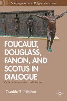 Hardcover Foucault, Douglass, Fanon, and Scotus in Dialogue: On Social Construction and Freedom Book