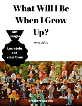 Paperback What Will I Be When I Grow Up? with ABC: Inspirational Careers Coloring Book for Kids Ages 4-8 - Bringing Up Confident kids with 50+ Images! Book