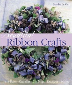 Hardcover Beautiful Ribbon Crafts: Home Decor * Wearables * Gift Wraps * Keepsakes * & More Book