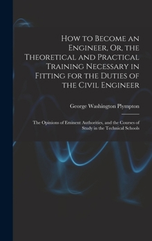 Hardcover How to Become an Engineer, Or, the Theoretical and Practical Training Necessary in Fitting for the Duties of the Civil Engineer: The Opinions of Emine Book