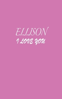 Paperback Ellison: I LOVE YOU Ellison Notebook Emotional valentine's gift: Lined Notebook / Journal Gift, 100 Pages, 5x8, Soft Cover, Mat Book