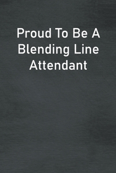 Proud To Be A Blending Line Attendant: Lined Notebook For Men, Women And Co Workers