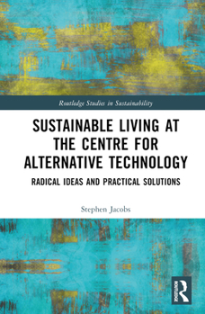 Hardcover Sustainable Living at the Centre for Alternative Technology: Radical Ideas and Practical Solutions Book