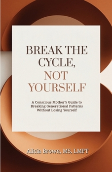 Break the Cycle, Not Yourself: A Conscious Mother's Guide to Breaking Generational Patterns Without Losing Yourself