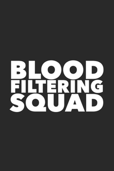 Blood Filtering Squad: Funny 120 Pages Blank Lined Notebook Graduation Gift for Nurses, Doctors or Nurse Practitioner Funny Gift