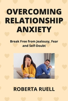 Paperback Overcoming Relationship Anxiety: Break Free from Jealousy, Fear and Self-Doubt Book