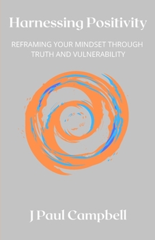 Paperback Harnessing Positivity: Reframing Your Mindset Through Truth and Vulnerability Book