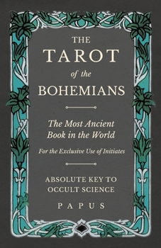 Paperback The Tarot of the Bohemians - The Most Ancient Book in the World - For the Exclusive Use of Initiates - Absolute Key to Occult Science Book