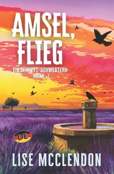 Amsel, flieg: Ursprünglich auf Englisch veröffentlicht als „Blackbird Fly” (EIN BENNETT-SCHWESTERN-KRIMI) (German Edition)