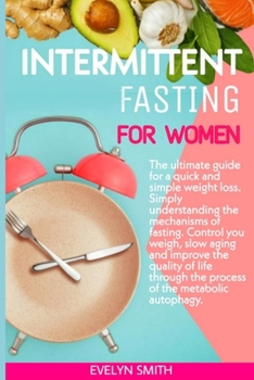 Paperback Intermittent Fasting for Women: The ultimate guide for a quick and simple weight loss. Simply understanding the mechanism of fasting.Control your weig Book