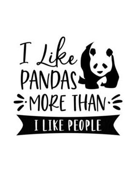 I Like Pandas More Than I Like People: Panda Gift for People Who Love Pandas - Funny Saying on Cover for Panda Lovers - Blank Lined Journal or Notebook
