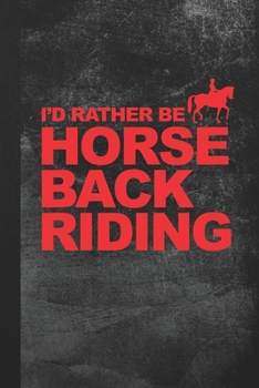 I'd Rather Be Horse Back Riding: Blank Lined Notebook Journal Gift for Equestrian Lover