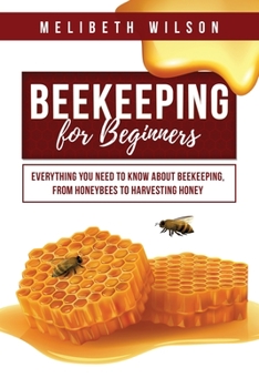 Paperback Beekeeping for Beginners: Everything You Need to Know About Beekeeping, from Honeybees to Harvesting Honey Book