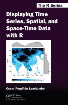 Displaying Time Series, Spatial, and Space-Time Data with R - Book  of the R Series