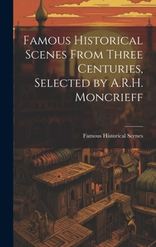 Hardcover Famous Historical Scenes From Three Centuries, Selected by A.R.H. Moncrieff Book
