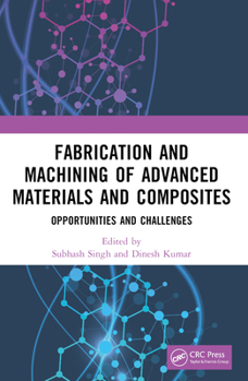 Paperback Fabrication and Machining of Advanced Materials and Composites: Opportunities and Challenges Book