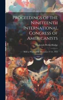 Hardcover Proceedings of the Nineteenth International Congress of Americanists: Held at Washington, December 27-31, 1915 Book