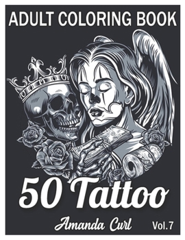 Paperback 50 Tattoo Adult Coloring Book: An Adult Coloring Book with Awesome, Sexy, and Relaxing Tattoo Designs for Men and Women Coloring Pages Volume 7 Book