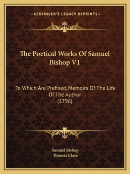 The Poetical Works of Samuel Bishop V1: To Which Are Prefixed, Memoirs of the Life of the Author