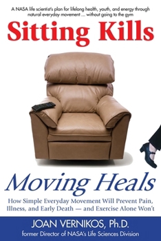 Sitting Kills, Moving Heals: How Everyday Movement Will Prevent Pain, Illness, and Early Death - and Exercise Alone Won't