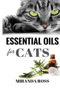 Paperback Essential Oils For Cats: Safe & Effective Therapies And Remedies To Keep Your Cat Healthy And Happy Book