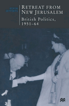 Retreat from New Jerusalem: British Politics, 1951-64 - Book  of the British Studies Series