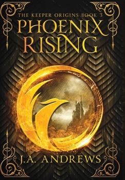 Phoenix Rising - Book #3 of the Keeper Origins