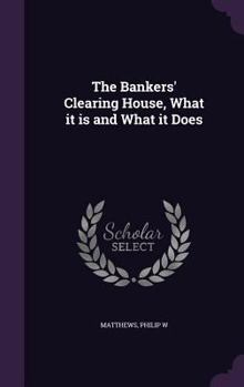 Hardcover The Bankers' Clearing House, What It Is and What It Does Book