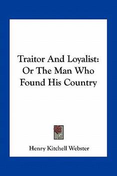 Paperback Traitor And Loyalist: Or The Man Who Found His Country Book