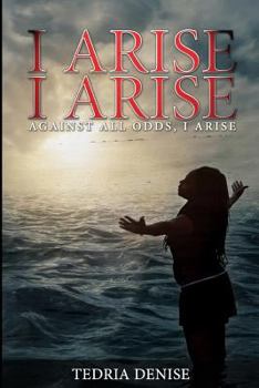Paperback I Arise, I Arise: Against All Odds I Arise Book