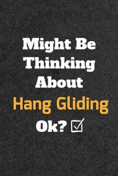 Might Be Thinking about Hang Gliding Ok? Funny /Lined Notebook/Journal Great Office School Writing Note Taking : Lined Notebook/ Journal 120 Pages , Soft Cover , Matte Finish