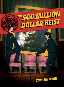 The 500 Million Dollar Heist: Isabella Stewart Gardner and Thirteen Missing Masterpieces - Book #3 of the Unsolved Case Files