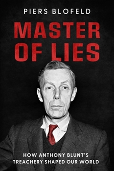 Master of Lies: How Anthony Blunt's Treachery Shaped Our World