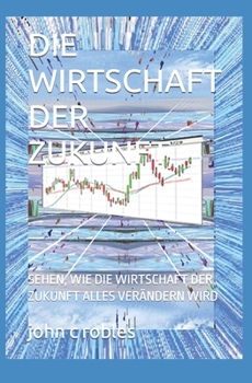 Paperback Die Wirtschaft Der Zukunft,: Sehen, Wie Die Wirtschaft Der Zukunft Alles Verändern Wird [German] Book