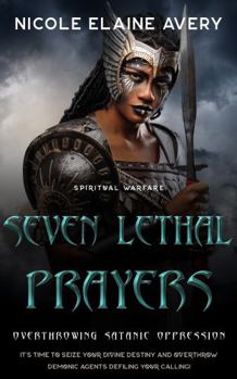 Seven Lethal Prayers: Overthrowing Satanic Oppression