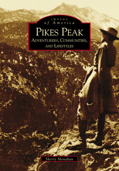 Pikes Peak: Adventurers, Communities and Lifestyles - Book  of the Images of America: Colorado