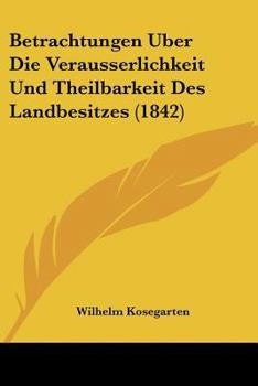 Paperback Betrachtungen Uber Die Verausserlichkeit Und Theilbarkeit Des Landbesitzes (1842) [German] Book